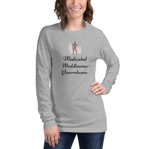 Medicated, Meddlesome, Quarrelsome Long Sleeve Tee